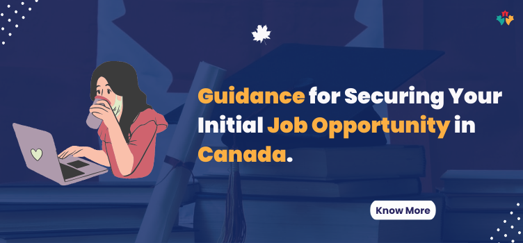 Guidance for Securing Your Initial Job Opportunity in Canada.